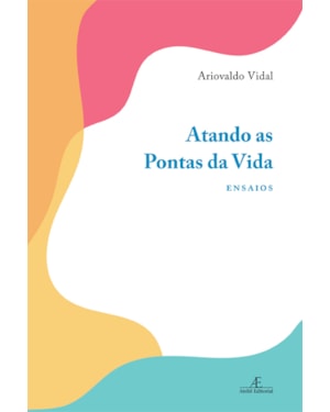 ATANDO AS PONTAS DA VIDA: ENSAIOS