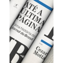 ATÉ A ÚLTIMA PÁGINA: UMA HISTÓRIA DO JORNAL DO BRASIL