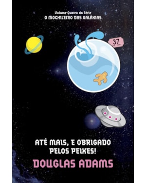ATÉ MAIS, E OBRIGADO PELOS PEIXES! (O MOCHILEIRO DAS GALÁXIAS - LIVRO 4)