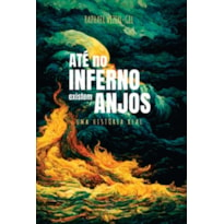 ATÉ NO INFERNO EXISTEM ANJOS: UMA HISTÓRIA REAL