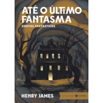 ATÉ O ÚLTIMO FANTASMA: EDIÇÃO BOLSO DE LUXO - SELEÇÃO, TRADUÇÃO E APRESENTAÇÃO DE JOSÉ PAULO PAES: CONTOS FANTÁSTICOS