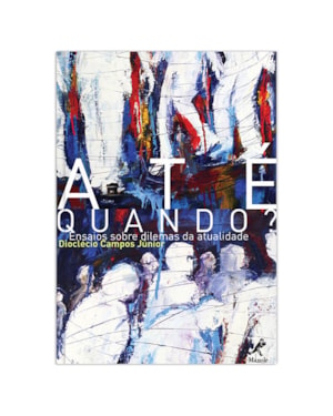 Até quando?: ensaios sobre dilemas da atualidade
