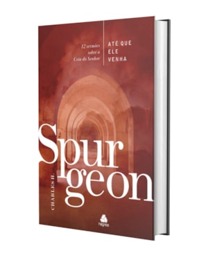 Até que Ele Venha - Spurgeon: 12 sermões sobre a ceia do senhor
