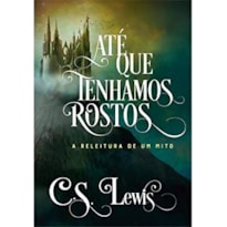 ATÉ QUE TENHAMOS ROSTOS -  A RELEITURA DE UM MITO