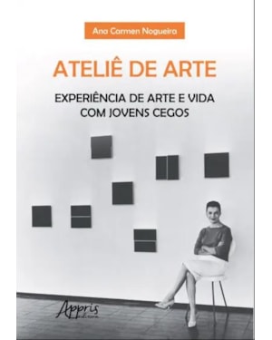 ATELIÊ DE ARTE: EXPERIÊNCIA DE ARTE E VIDA COM JOVENS CEGOS
