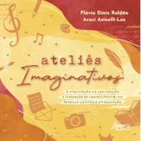 ATELIÊS IMAGINATIVOS: A IMAGINAÇÃO NA CONSTRUÇÃO E NARRAÇÃO DE CONHECIMENTOS NA PESQUISA CIENTÍFICA EM EDUCAÇÃO