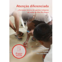 ATENÇÃO DIFERENCIADA - A FORMAÇÃO TÉCNICA DE AGENTES INDÍGENAS DE SAÚDE DO ALTO DO ALTO RIO NEGRO