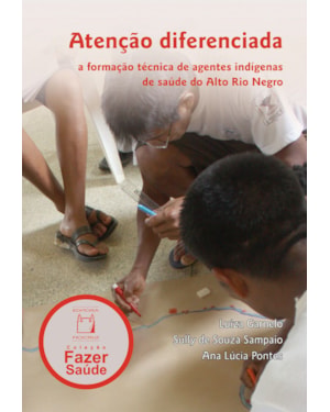 ATENÇÃO DIFERENCIADA - A FORMAÇÃO TÉCNICA DE AGENTES INDÍGENAS DE SAÚDE DO ALTO DO ALTO RIO NEGRO