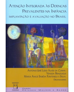 ATENÇÃO INTEGRADA ÀS DOENÇAS PREVALENTES NA INFÂNCIA: IMPLANTAÇÃO E AVALIAÇÃO NO BRASIL