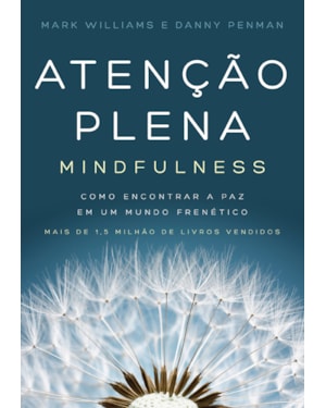 ATENÇÃO PLENA (MINDFULNESS): COMO ENCONTRAR A PAZ EM UM MUNDO FRENÉTICO