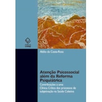 ATENÇÃO PSICOSSOCIAL ALÉM DA REFORMA PSIQUIÁTRICA: CONTRIBUIÇÃO A UMA CLÍNICA CRÍTICA DOS PROCESSOS DE SUBJETIVAÇÃO NA SAÚDE COLETIVA