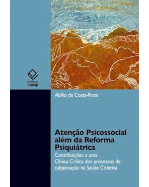 ATENÇÃO PSICOSSOCIAL ALÉM DA REFORMA PSIQUIÁTRICA: CONTRIBUIÇÃO A UMA CLÍNICA CRÍTICA DOS PROCESSOS DE SUBJETIVAÇÃO NA SAÚDE COLETIVA