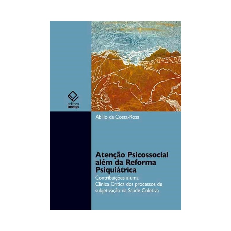 ATENÇÃO PSICOSSOCIAL ALÉM DA REFORMA PSIQUIÁTRICA: CONTRIBUIÇÃO A UMA CLÍNICA CRÍTICA DOS PROCESSOS DE SUBJETIVAÇÃO NA SAÚDE COLETIVA