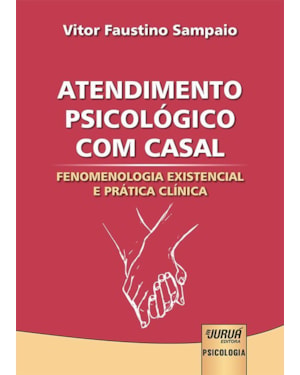 ATENDIMENTO PSICOLÓGICO COM CASAL - FENOMENOLOGIA EXISTENCIAL E PRÁTICA CLÍNICA