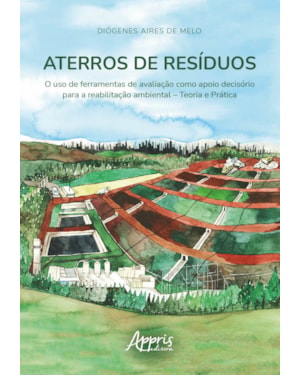 ATERROS DE RESÍDUOS: O USO DE FERRAMENTAS DE AVALIAÇÃO COMO APOIO DECISÓRIO PARA A REABILITAÇÃO AMBIENTAL - TEORIA E PRÁTICA