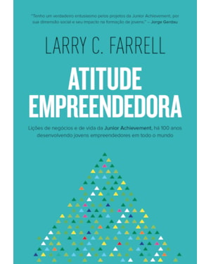 ATITUDE EMPREENDEDORA: LIC¸O~ES DE NEGO´CIOS E DE VIDA DA JUNIOR ACHIEVEMENT, HA´ 100 ANOS DESENVOLVENDO JOVENS EMPREENDEDORES EM TODO O MUNDO