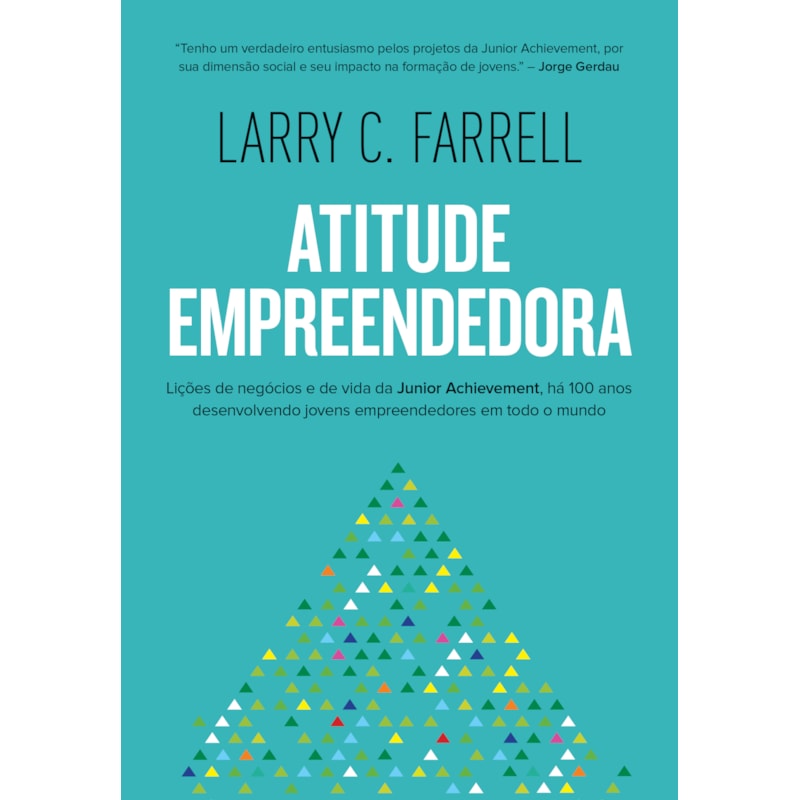 ATITUDE EMPREENDEDORA: LIC¸O~ES DE NEGO´CIOS E DE VIDA DA JUNIOR ACHIEVEMENT, HA´ 100 ANOS DESENVOLVENDO JOVENS EMPREENDEDORES EM TODO O MUNDO