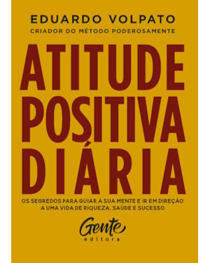 ATITUDE POSITIVA DIÁRIA: OS SEGREDOS PARA GUIAR A SUA MENTE E IR EM DIREÇÃO A UMA VIDA DE RIQUEZA, SAÚDE E SUCESSO.