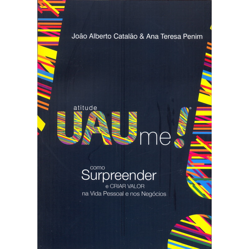 ATITUDE UAU ME - COMO SURPREENDER E CRIAR VALOR NA VIDA PESSOAL E NOS NEGOC