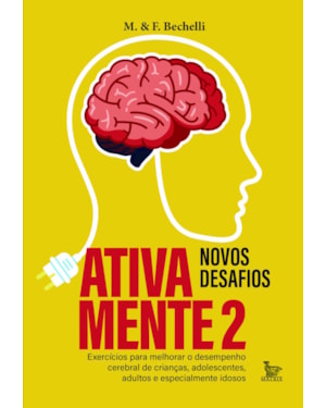 ATIVA MENTE 2 - NOVOS DESAFIOS: EXERCÍCIOS PARA MELHORAR O DESEMPENHO CEREBRAL DE CRIANÇAS, ADOLESCENTES, ADULTOS E PRINCIPALMENTE IDOSOS