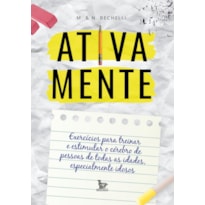 ATIVA MENTE: EXERCÍCIOS PARA TREINAR E ESTIMULAR O CÉREBRO DE PESSOAS DE TODAS AS IDADES, ESPECIALMENTE IDOSOS