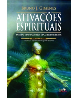 ATIVAÇÕES ESPIRITUAIS: OBSESSÃO E EVOLUÇÃO PELOS IMPLANTES EXTRAFÍSICOS