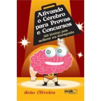 ATIVANDO O CEREBRO PARA PROVAS E CONCURSOS - 100 TECNICAS PARA MELHORAR SEU DESEMPENHO