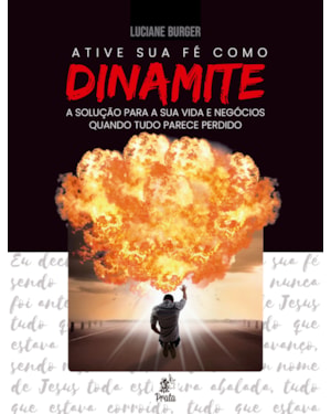 ATIVE SUA FÉ COMO DINAMITE: A SOLUÇÃO PARA SUA VIDA E NEGÓCIOS QUANDO TUDO PARECE PERDIDO