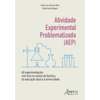 ATIVIDADE EXPERIMENTAL PROBLEMATIZADA (AEP) 60 EXPERIMENTAÇÕES COM FOCO NO ENSINO DE QUÍMICA: DA EDUCAÇÃO BÁSICA À UNIVERSIDADE