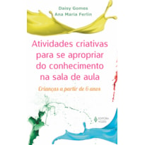 ATIVIDADES CRIATIVAS PARA SE APROPRIAR DO CONHECIMENTO NA SALA DE AULA - CRIANÇAS A PARTIR DE 6 ANOS