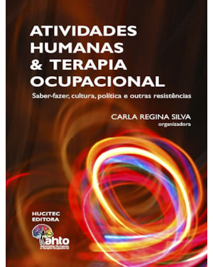 ATIVIDADES HUMANAS E TERAPIA OCUPACIONAL : SABER-FAZER, CULTURA, POLÍTICA E OUTRAS RESISTÊNCIAS