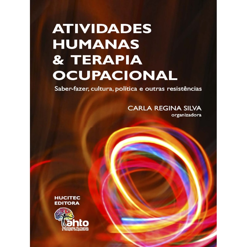ATIVIDADES HUMANAS E TERAPIA OCUPACIONAL : SABER-FAZER, CULTURA, POLÍTICA E OUTRAS RESISTÊNCIAS