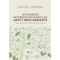 ATIVIDADES INTERDISCIPLINARES DE ARTE E MEIO AMBIENTE: TRABALHANDO PROJETOS EDUCACIONAIS