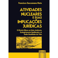 ATIVIDADES NUCLEARES E SUAS IMPLICAÇÕES JURÍDICAS - O DIREITO DIFUSO AO MEIO AMBIENTE ECOLOGICAMENTE EQUILIBRADO E À SADIA QUALIDADE DE VIDA