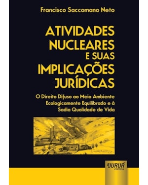 ATIVIDADES NUCLEARES E SUAS IMPLICAÇÕES JURÍDICAS - O DIREITO DIFUSO AO MEIO AMBIENTE ECOLOGICAMENTE EQUILIBRADO E À SADIA QUALIDADE DE VIDA