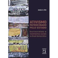 ATIVISMO PATROCINADO PELO ESTADO - BUROCRATAS E MOVIMENTOS SOCIAIS NO BRASIL DEMOCRÁTICO
