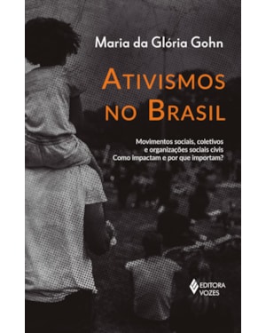 ATIVISMOS NO BRASIL: MOVIMENTOS SOCIAIS, COLETIVOS E ORGANIZAÇÕES SOCIAIS CIVIS - COMO IMPACTAM E POR QUE IMPORTAM?