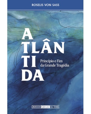 ATLÂNTIDA, PRINCÍPIO E FIM DA GRANDE TRAGÉDIA