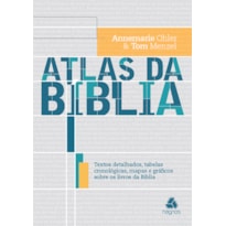 ATLAS DA BÍBLIA: TEXTOS DETALHADOS, TABELAS CRONOLÓGICAS, MAPAS E GRÁFICOS SOBRE OS LIVROS DA BÍBLIA