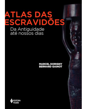 ATLAS DAS ESCRAVIDÕES: DA ANTIGUIDADE ATÉ NOSSOS DIAS
