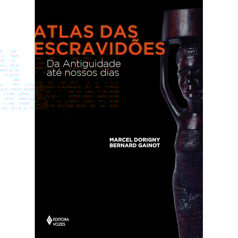ATLAS DAS ESCRAVIDÕES: DA ANTIGUIDADE ATÉ NOSSOS DIAS