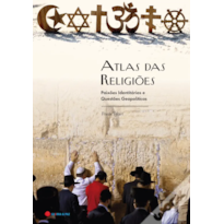 ATLAS DAS RELIGIÕES - PAIXÕES IDENTITÁRIAS E QUESTÕES GEOPOLÍTICAS