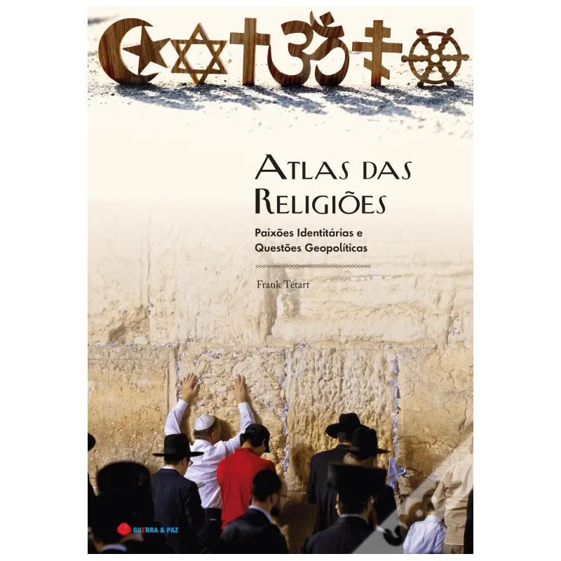 ATLAS DAS RELIGIÕES - PAIXÕES IDENTITÁRIAS E QUESTÕES GEOPOLÍTICAS