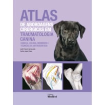 ATLAS DE ABORDAGENS CIRÚRGICAS EM TRAUMATOLOGIA CANINA