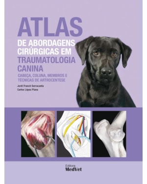 ATLAS DE ABORDAGENS CIRÚRGICAS EM TRAUMATOLOGIA CANINA