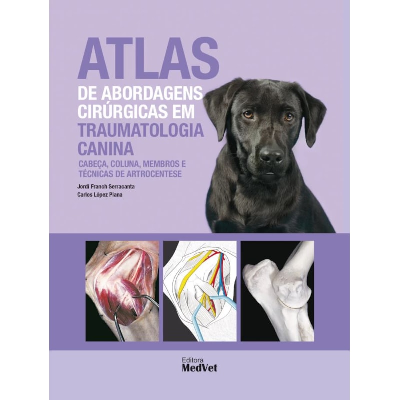 ATLAS DE ABORDAGENS CIRÚRGICAS EM TRAUMATOLOGIA CANINA