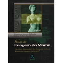 ATLAS DE IMAGEM DA MAMA: CORRELAÇÃO MAMOGRAFIA/ULTRASSONOGRAFIA, INCLUINDO RESSONÂNCIA MAGNÉTICA E BI-RADS