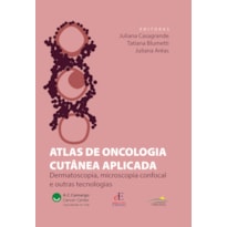 ATLAS DE ONCOLOGIA CUTÂNEA APLICADA: DERMATOSCOPIA, MICROSCOPIA CONFOCAL E OUTRAS TECNOLOGIAS