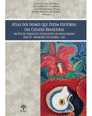 ATLAS DOS NOMES QUE DIZEM HISTÓRIAS DAS CIDADES BRASILEIRAS: UM ESTUDO SEMÂNTICO-ENUNCIATIVO DO MATO GROSSO - FASE IV