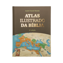 ATLAS ILUSTRADO DA BÍBLIA - UM GUIA COMPLETO PARA COMPREENDER O CONTEXTO HISTÓRICO E GEOGRÁFICO DAS ESCRITURAS